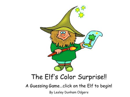The Elf’s Color Surprise!! A Guessing Game…click on the Elf to begin! By Lesley Dunham Odgers.