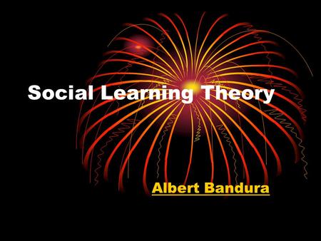 Social Learning Theory Albert Bandura. Canadian Student at Iowa Trained as a social-behaviorist Learning was more than just a change in behavior. Acquisition.