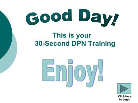 This is your 30-Second DPN Training Click here to begin.
