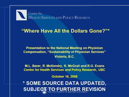“Where Have All the Dollars Gone?”* Presentation to the National Meeting on Physician Compensation, “Sustainability of Physician Services” Victoria, B.C.