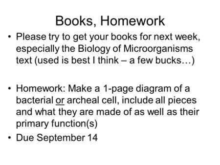 Books, Homework Please try to get your books for next week, especially the Biology of Microorganisms text (used is best I think – a few bucks…) Homework: