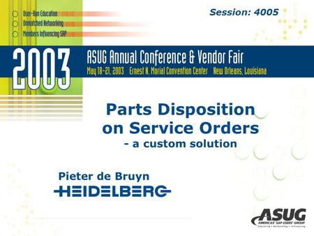 Parts Disposition on Service Orders - a custom solution Pieter de Bruyn Session: 4005.