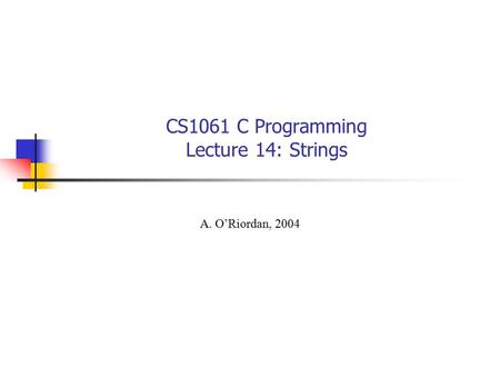 CS1061 C Programming Lecture 14: Strings A. O’Riordan, 2004.