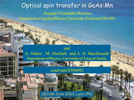 Optical spin transfer in GaAs:Mn Joaquin Fernandez-Rossier, Department of Applied Physics, University of Alicante (SPAIN) CECAM June 2003, Lyon (FR) cond-mat/0304492.
