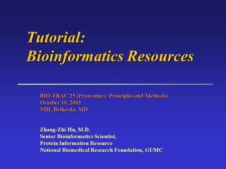 BIO-TRAC 25 (Proteomics: Principles and Methods) October 10, 2003 NIH, Bethesda, MD Zhang-Zhi Hu, M.D. Senior Bioinformatics Scientist, Protein Information.