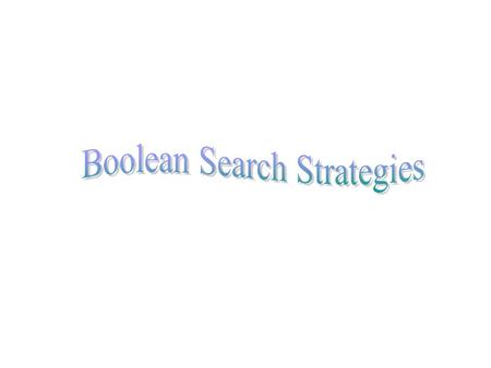 Boolean Searching 1. Write a clear statement about topic 2. Divide topic statement into concepts 3. Select words to express each concept.