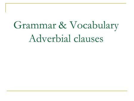 Grammar & Vocabulary Adverbial clauses. 1.____the examination are over, we can all relax. A. While B. Even though C. For D. Now that 选 D now that 引导原因状语从句.