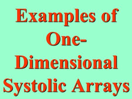 Examples of One- Dimensional Systolic Arrays Motivation & Introduction We need a high-performance, special-purpose computer system to meet specific application.
