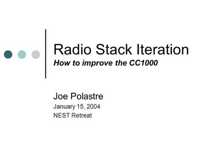 Radio Stack Iteration How to improve the CC1000 Joe Polastre January 15, 2004 NEST Retreat.