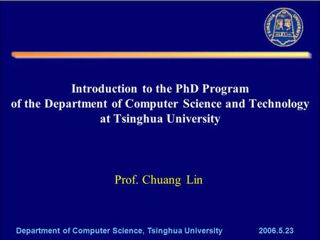 Department of Computer Science, Tsinghua University 2006.5.23 Introduction to the PhD Program of the Department of Computer Science and Technology at Tsinghua.