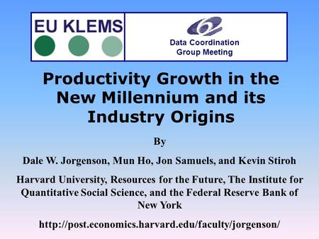 Productivity Growth in the New Millennium and its Industry Origins By Dale W. Jorgenson, Mun Ho, Jon Samuels, and Kevin Stiroh Harvard University, Resources.