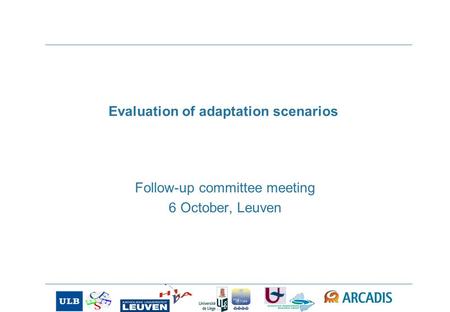 Evaluation of adaptation scenarios Follow-up committee meeting 6 October, Leuven.