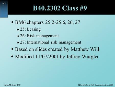 © The McGraw-Hill Companies, Inc., 2000 Irwin/McGraw Hill 14- 1 B40.2302 Class #9  BM6 chapters 25.2-25.6, 26, 27  25: Leasing  26: Risk management.