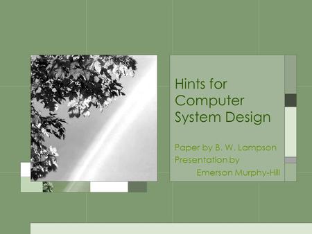 Hints for Computer System Design Paper by B. W. Lampson Presentation by Emerson Murphy-Hill.