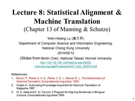 Lecture 8: Statistical Alignment & Machine Translation (Chapter 13 of Manning & Schutze) Wen-Hsiang Lu (盧文祥) Department of Computer Science and Information.