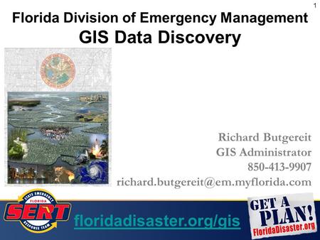 1 Florida Division of Emergency Management GIS Data Discovery Richard Butgereit GIS Administrator 850-413-9907 floridadisaster.org/gis.