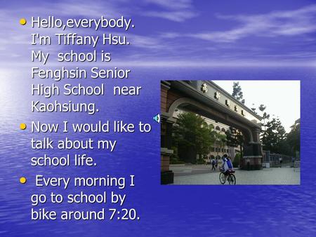 Hello,everybody. I'm Tiffany Hsu. My school is Fenghsin Senior High School near Kaohsiung. Hello,everybody. I'm Tiffany Hsu. My school is Fenghsin Senior.