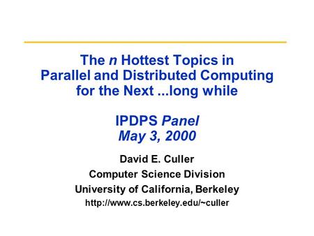 The n Hottest Topics in Parallel and Distributed Computing for the Next...long while IPDPS Panel May 3, 2000 David E. Culler Computer Science Division.