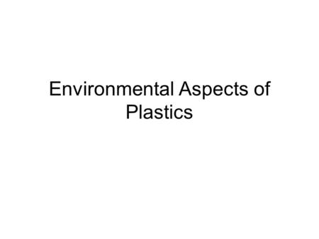 Environmental Aspects of Plastics. Introduction Plastics & paper- common materials in everyday life, often used in disposable applications – major contributor.
