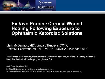 1 Ex Vivo Porcine Corneal Wound Healing Following Exposure to Ophthalmic Ketorolac Solutions Mark McDermott, MD 1 ; Linda Villanueva, COT 2 ; Rhett M.