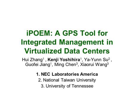 IPOEM: A GPS Tool for Integrated Management in Virtualized Data Centers Hui Zhang 1, Kenji Yoshihira 1, Ya-Yunn Su 2, Guofei Jiang 1, Ming Chen 3, Xiaorui.
