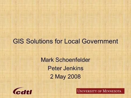 GIS Solutions for Local Government Mark Schoenfelder Peter Jenkins 2 May 2008.
