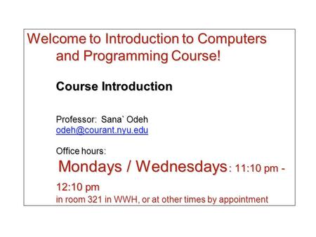 Welcome to Introduction to Computers and Programming Course! Course Introduction Professor: Sana` Odeh Office hours: Mondays / Wednesdays.