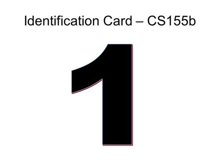 Identification Card – CS155b. Please fill in form below First Name: ___________ Gender: ___________ Yale Student ID # (digits 3-5): _ _ _ Driver’s License.