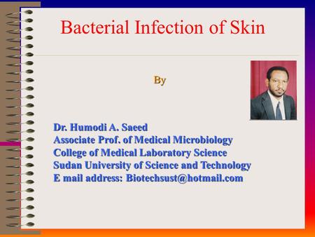 Bacterial Infection of Skin By Dr. Humodi A. Saeed Associate Prof. of Medical Microbiology College of Medical Laboratory Science Sudan University of Science.