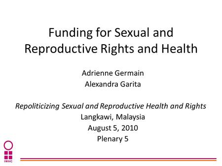 Funding for Sexual and Reproductive Rights and Health Adrienne Germain Alexandra Garita Repoliticizing Sexual and Reproductive Health and Rights Langkawi,