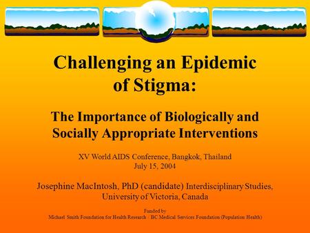 Challenging an Epidemic of Stigma: The Importance of Biologically and Socially Appropriate Interventions XV World AIDS Conference, Bangkok, Thailand July.