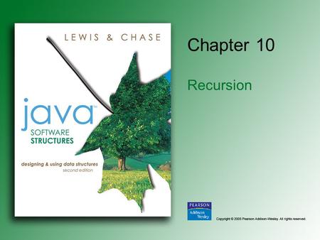 Chapter 10 Recursion. Copyright © 2005 Pearson Addison-Wesley. All rights reserved. 10-2 Chapter Objectives Explain the underlying concepts of recursion.