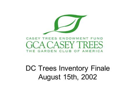 DC Trees Inventory Finale August 15th, 2002. 15 August 2002 “..to the eyes of the man of imagination, nature is imagination itself.” ---William Blake,