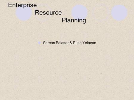 Enterprise Resource Planning Sercan Balasar & Büke Yolaçan.