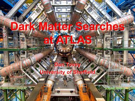 PPC07, May 2007 Dan Tovey 1 Dark Matter Searches at ATLAS Dan Tovey University of Sheffield Dan Tovey University of Sheffield.