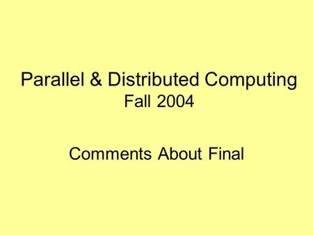 Parallel & Distributed Computing Fall 2004 Comments About Final.