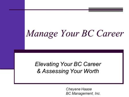 Manage Your BC Career Cheyene Haase BC Management, Inc. Elevating Your BC Career & Assessing Your Worth.