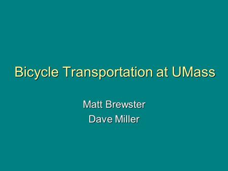 Bicycle Transportation at UMass Matt Brewster Dave Miller.