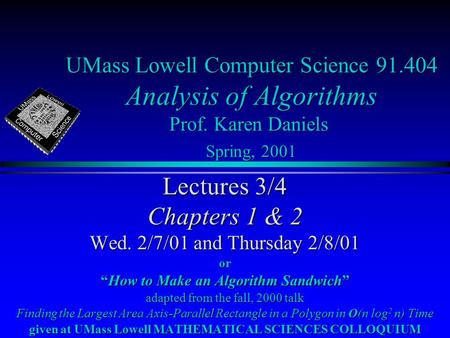 UMass Lowell Computer Science 91.404 Analysis of Algorithms Prof. Karen Daniels Spring, 2001 Lectures 3/4 Chapters 1 & 2 Wed. 2/7/01 and Thursday 2/8/01.