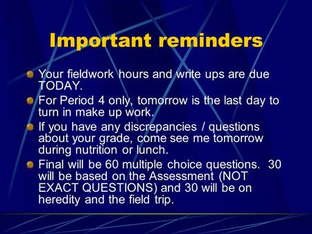 Important reminders Your fieldwork hours and write ups are due TODAY. For Period 4 only, tomorrow is the last day to turn in make up work. If you have.