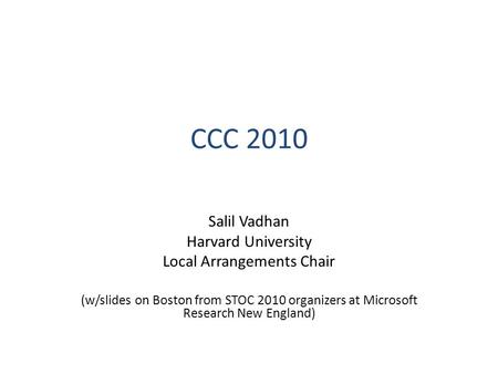 CCC 2010 Salil Vadhan Harvard University Local Arrangements Chair (w/slides on Boston from STOC 2010 organizers at Microsoft Research New England)