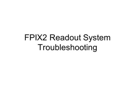 FPIX2 Readout System Troubleshooting. DAQ Configuration chip ID=‘10’ (default) Vth0=90-110 (All threshold and bias set by DAQ) Vddd=2.5 v Vdda=2.3 v Vref.