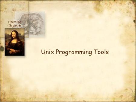 Unix Programming Tools Operating Systems. man- on-line unix manual vi - a command line text editor make- runs make files gcc- compiler gdb- debugger Operating.