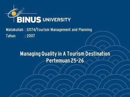 Managing Quality in A Tourism Destination Pertemuan 25-26 Matakuliah: G1174/Tourism Management and Planning Tahun: 2007.
