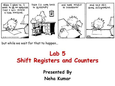 Lab 5 Shift Registers and Counters Presented By Neha Kumar but while we wait for that to happen…