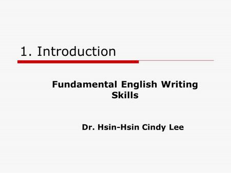 1. Introduction Fundamental English Writing Skills Dr. Hsin-Hsin Cindy Lee.