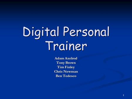1 Digital Personal Trainer Adam Axelrod Tony Brown Tim Finley Chris Newman Ben Tedesco.