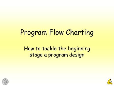 Program Flow Charting How to tackle the beginning stage a program design.