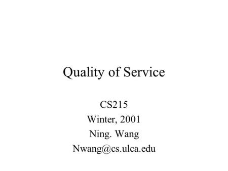 Quality of Service CS215 Winter, 2001 Ning. Wang