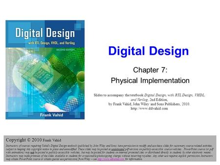 Digital Design 2e Copyright © 2010 Frank Vahid 1 Digital Design Chapter 7: Physical Implementation Slides to accompany the textbook Digital Design, with.